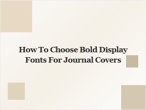 How to Choose Bold Display Fonts for Journal Covers