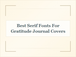 Best Serif Fonts for Gratitude Journal Covers That Inspire Thankfulness