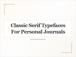 Classic Serif Typefaces Perfect for Personal Journals